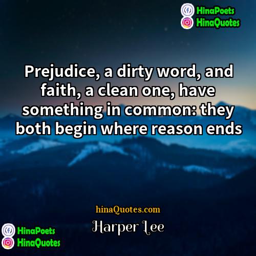 Harper Lee Quotes | Prejudice, a dirty word, and faith, a
